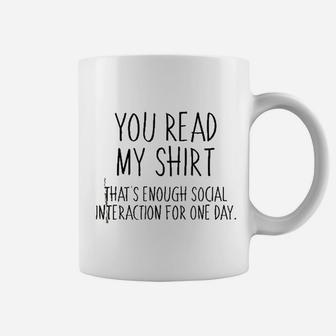 You Read My Shirt That Is Enough Social Interaction For One Day Coffee Mug | Crazezy AU