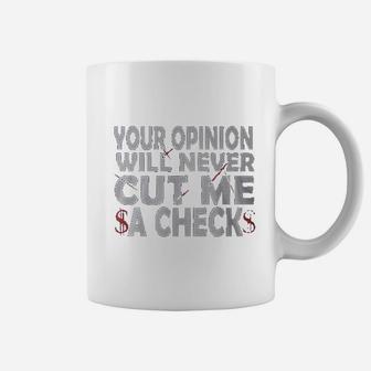 Your Opinion Will Never Cut Me A Check Coffee Mug | Crazezy AU