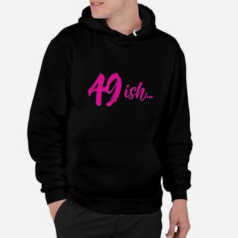 49Ish Funny 49Th Birthday Turning 49 Years Old Hoodie | Crazezy UK