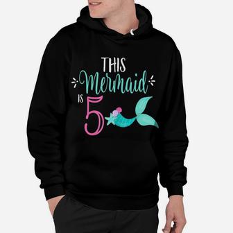 5Th Birthday Shirt Mermaid Girl Party This Mermaid Is 5 Hoodie | Crazezy CA