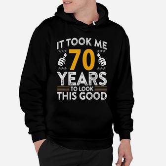70Th Birthday It Tee Took Me 70 Years Good Funny 70 Year Old Hoodie | Crazezy UK