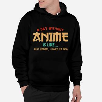 A Day Without Anime Is Like Shirt Funny Gift Teens Boys Girl Hoodie | Crazezy
