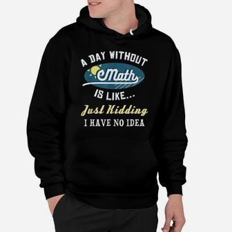 A Day Without Math Is Like Jk Funny Mathematics Geek Gift Hoodie | Crazezy