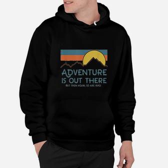 Adventure Is Out There But Then Again So Are Bugs Hoodie | Crazezy CA