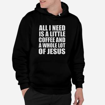 All I Need Is A Little Coffee And A Whole Lot Of Jesus Hoodie | Crazezy AU