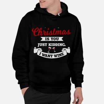 All I Want For Christmas Is You Just Kidding Wine |Xmas Joke Hoodie | Crazezy