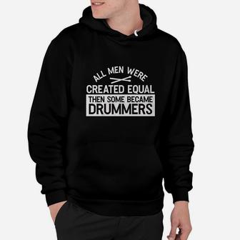 All Men Were Created Equal Then Some Became Drummers Hoodie | Crazezy UK