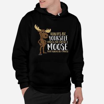 Always Be Yourself Unless You Can Be A Moose Hoodie - Monsterry DE