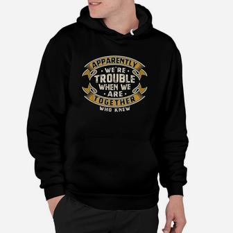 Apparently We're Trouble When We Are Together Who Knew Hoodie