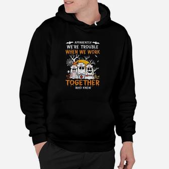 Apparently We're Trouble When We Work Together Who Knew Hoodie