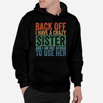 Back Off I Have A Crazy Sister Hoodie | Crazezy AU
