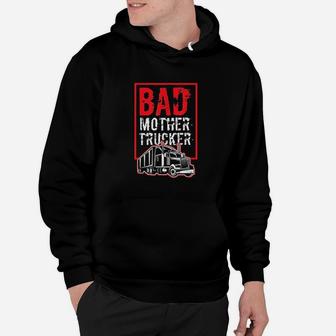 Bad Mother Trucker Funny Trucking Gift Truck Driver Hoodie | Crazezy CA