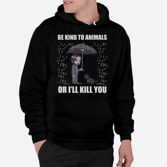 Be Kind To Animals Or I Will Kill You Hoodie | Crazezy UK