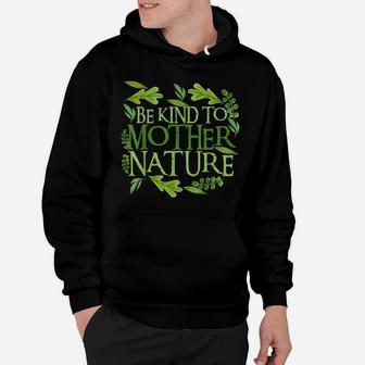 Be Kind To Mother Earth Day Funny Quote Nature Gift Hoodie | Crazezy