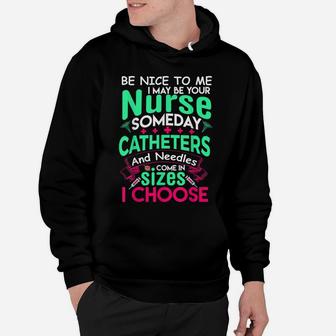 Be Nice To Me I May Be Your Nurse Someday Funny Tshirt Wife Hoodie | Crazezy