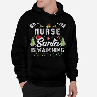 Be Nice To The Nurse Santa Is Watching Matching Christmas Sweatshirt Hoodie | Crazezy