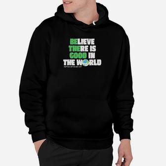 Believe There In Good In The World Hoodie - Monsterry