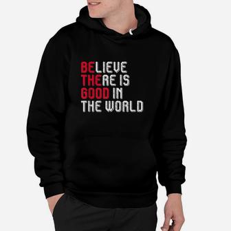 Believe There Is Good In The World Hoodie | Crazezy CA