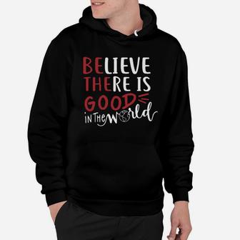 Believe There Is Good In The World Hoodie - Monsterry