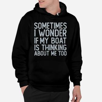 Boating I Wonder If My Boat Is Thinking About Me Too Hoodie - Monsterry
