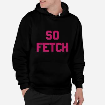 Bold Pink Text So Fetch Hoodie | Crazezy