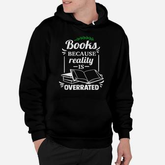 Books Because Reality Is Overrated - Reading Lovers Gift Hoodie | Crazezy