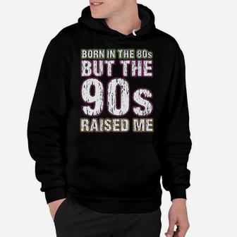 Born In The 80S But The 90S Raised Me Hoodie | Crazezy CA