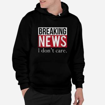 Breaking News I Dont Care Hoodie | Crazezy UK