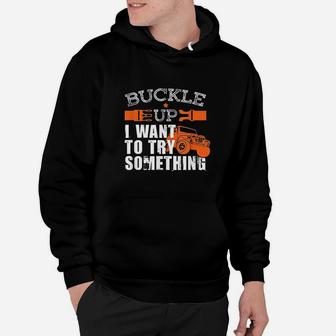 Buckle Up I Want To Try Something Hoodie | Crazezy DE