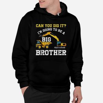 Can You Dig It I Am Going To Be A Big Brother Hoodie - Thegiftio UK