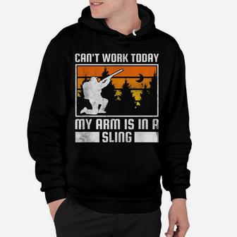 Can't Work Today, My Arm Is In A Sling, Hunting Hoodie | Crazezy