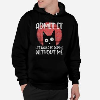 Cat, Admit It Life Would Be Boring Without Me Hoodie | Crazezy UK
