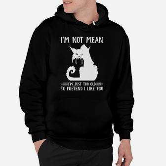 Cat Im Not Mean Im Just Too Old To Pretend I Like You Hoodie - Monsterry