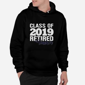 Class Of 2019 Retired Teacher Hoodie | Crazezy DE