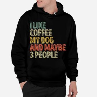 Dog Lover Shirt I Like Coffee My Dog And Maybe 3 People Sweatshirt Hoodie | Crazezy AU