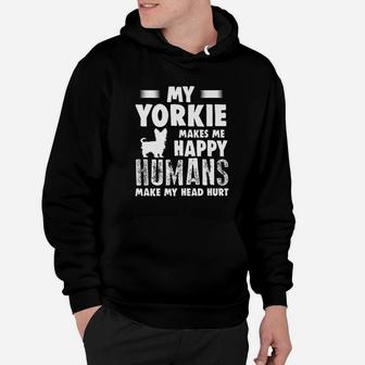 Dog Yorkie Make Me Happy Humans Make My Head Hurt Hoodie | Crazezy AU