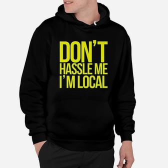 Dont Hassle Me Im Local Hoodie | Crazezy CA