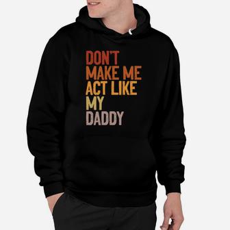 Don’T Make Me Act Like My Daddy Funny Father Family Saying Hoodie | Crazezy CA