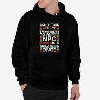 Dont Mess With Me I Was Mean To An Npc Hoodie | Crazezy CA
