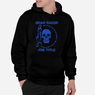 Drag Racer Job Title Drag Racing Gift Hoodie | Crazezy