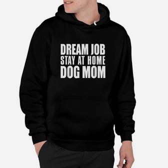 Dream Job Stay At Home Dog Mom Hoodie | Crazezy
