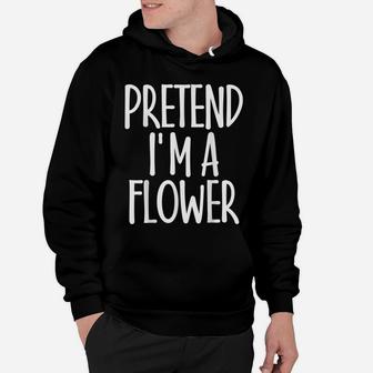 Easy Pretend I'm Flower Costume Gift Joke Christmas Gardener Hoodie | Crazezy