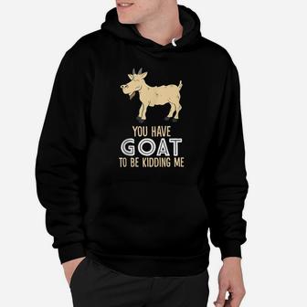 Farm Farmer You Have Goat To Be Kidding Me Goat Hoodie | Crazezy DE