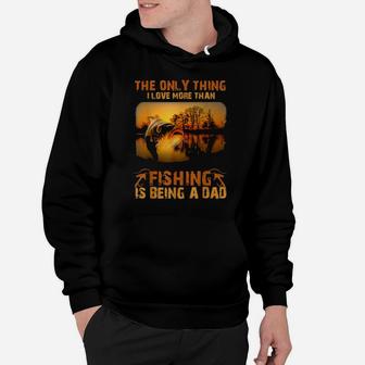Fishing The Only Thing I Love More Is Being A Dad Hoodie - Monsterry