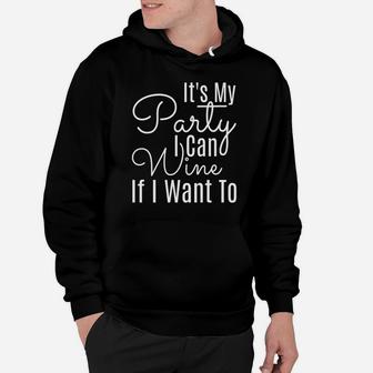 Fitted Its My Party I Can Wine If I Want To Party Hoodie - Thegiftio UK