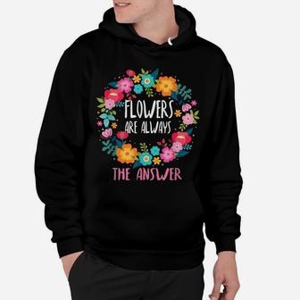 Flowers Are Always The Answer Lovers Floral Designer Florist Hoodie | Crazezy AU