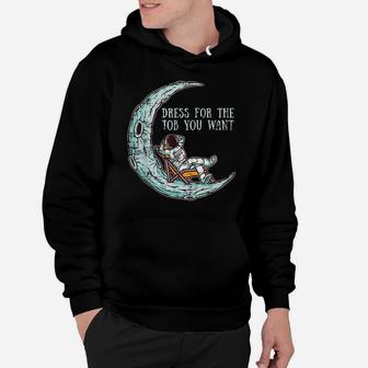 Funny Astronomy Gift Dress For The Job You Want Astronaut Hoodie | Crazezy