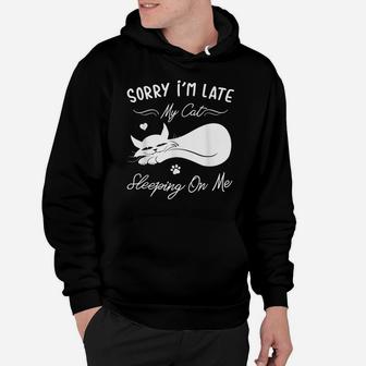 Funny Cat Lovers Gift Sorry I'm Late My Cat Sleeping On Me Hoodie | Crazezy UK