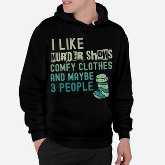 Funny I Like Murder Shows Comfy Clothes And Maybe 3 People Sweatshirt Hoodie | Crazezy DE