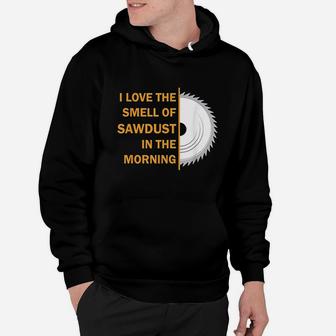 Funny I Love The Smell Of Sawdust In The Morning Hoodie | Crazezy AU
